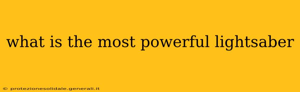 what is the most powerful lightsaber
