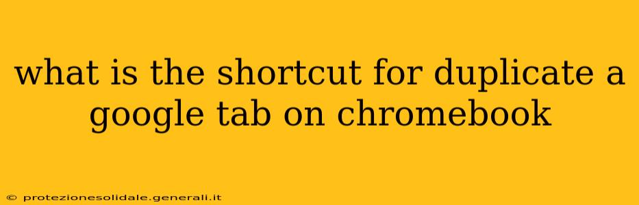 what is the shortcut for duplicate a google tab on chromebook