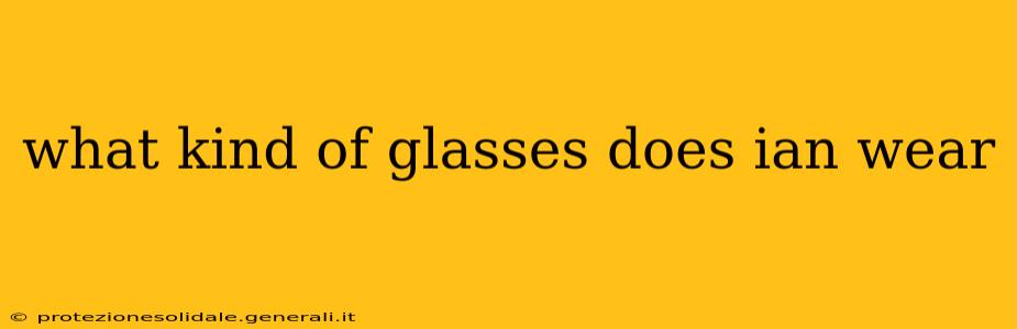 what kind of glasses does ian wear