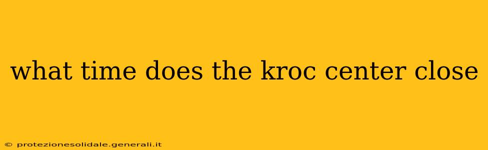 what time does the kroc center close