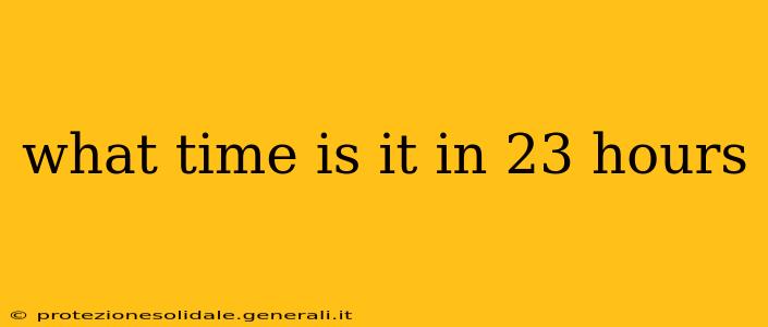 what time is it in 23 hours