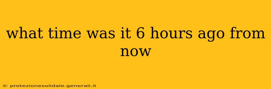 what time was it 6 hours ago from now