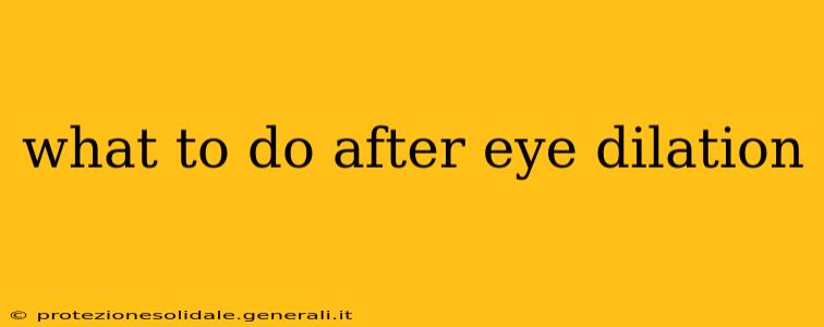 what to do after eye dilation