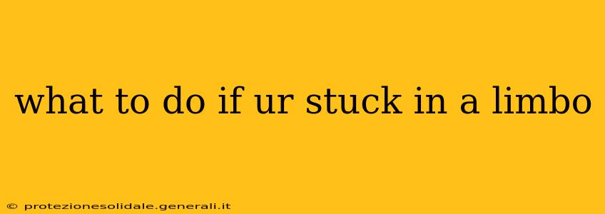 what to do if ur stuck in a limbo