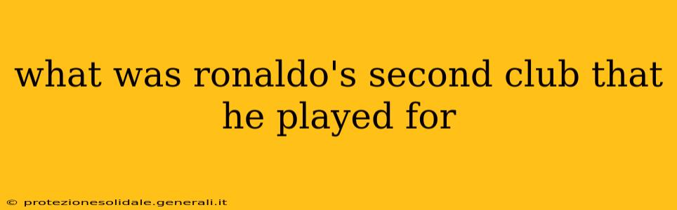 what was ronaldo's second club that he played for