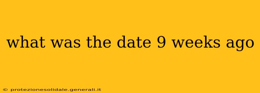 what was the date 9 weeks ago