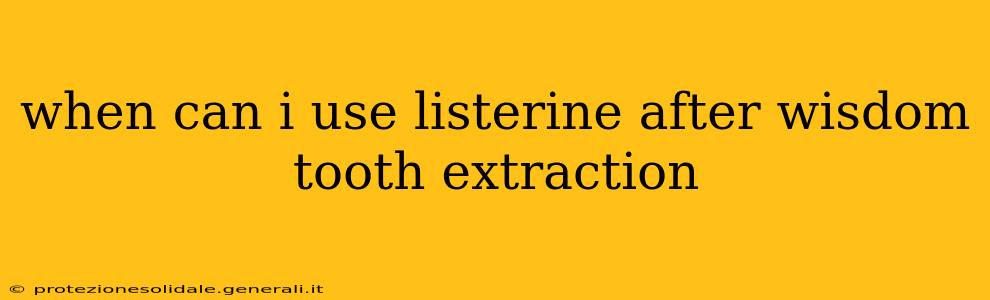 when can i use listerine after wisdom tooth extraction