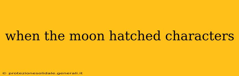 when the moon hatched characters