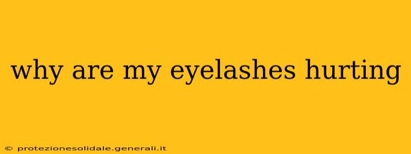 why are my eyelashes hurting