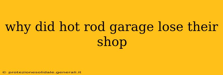 why did hot rod garage lose their shop
