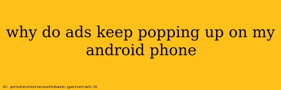 why do ads keep popping up on my android phone