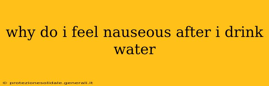 why do i feel nauseous after i drink water
