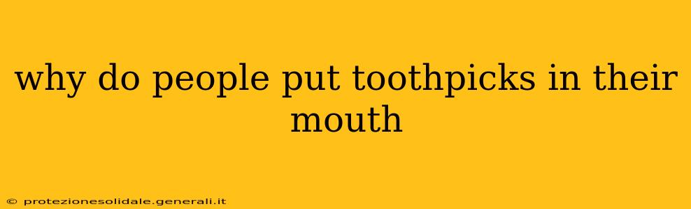 why do people put toothpicks in their mouth