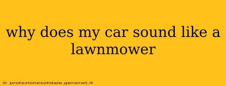 why does my car sound like a lawnmower