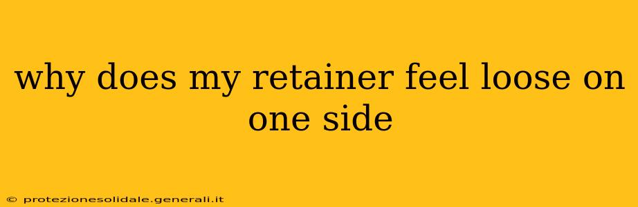 why does my retainer feel loose on one side