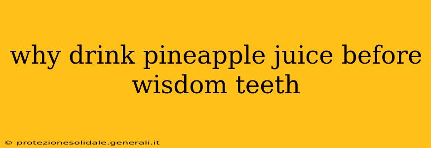 why drink pineapple juice before wisdom teeth