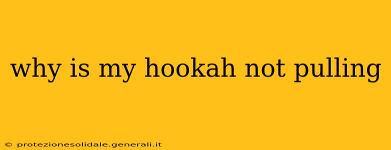 why is my hookah not pulling