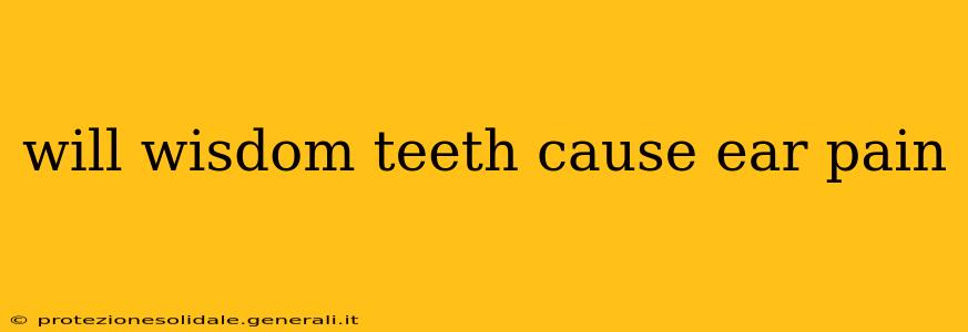 will wisdom teeth cause ear pain