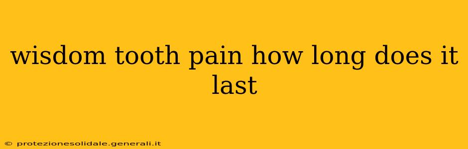 wisdom tooth pain how long does it last