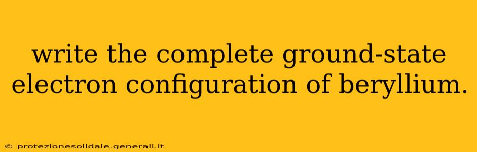 write the complete ground-state electron configuration of beryllium.