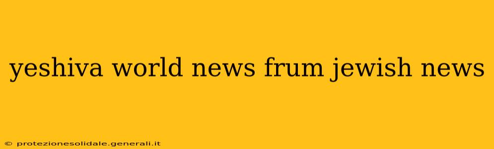 yeshiva world news frum jewish news