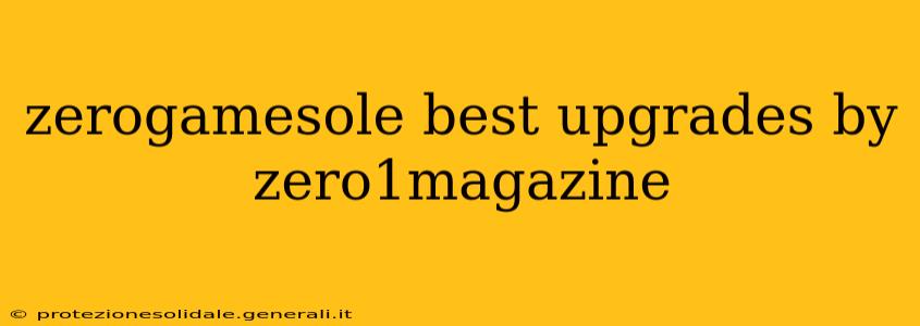 zerogamesole best upgrades by zero1magazine